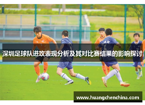 深圳足球队进攻表现分析及其对比赛结果的影响探讨