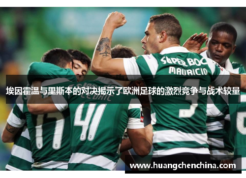 埃因霍温与里斯本的对决揭示了欧洲足球的激烈竞争与战术较量
